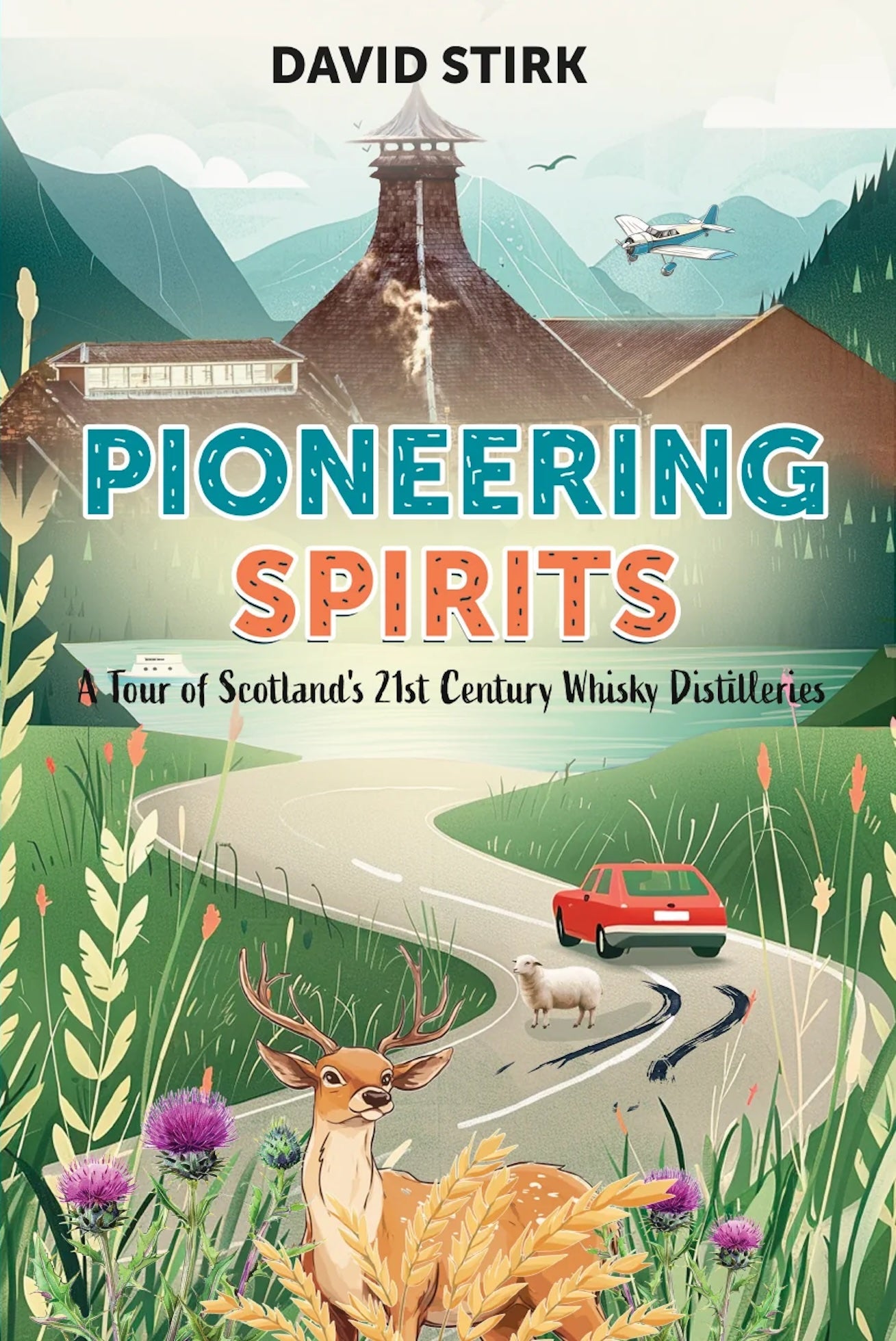 Pioneering Spirits, A Tour of Scotland's 21st Century Whisky Distilleries, by David Stirk